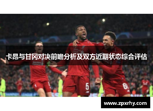 卡昂与甘冈对决前瞻分析及双方近期状态综合评估
